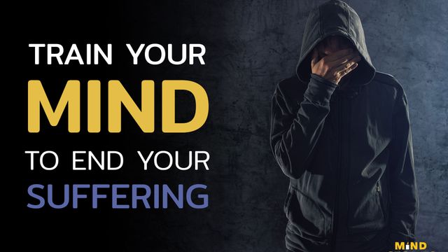 Train your mind to end your suffering